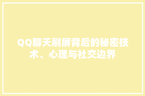 QQ聊天刷屏背后的秘密技术、心理与社交边界