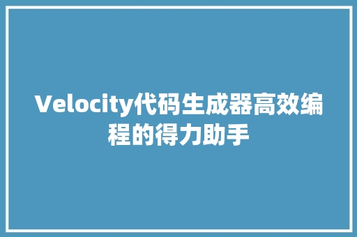 Velocity代码生成器高效编程的得力助手