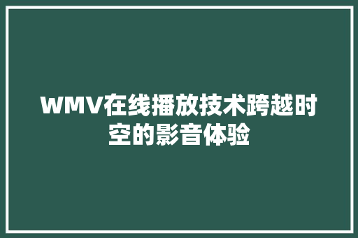 WMV在线播放技术跨越时空的影音体验 种植技巧