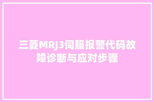 三菱MRJ3伺服报警代码故障诊断与应对步骤