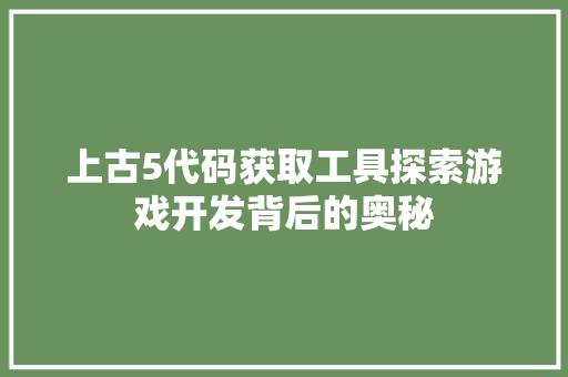 上古5代码获取工具探索游戏开发背后的奥秘 农业常识