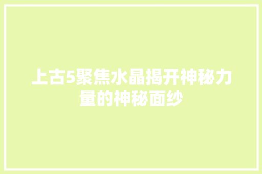 上古5聚焦水晶揭开神秘力量的神秘面纱 番茄种植技巧