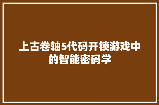 上古卷轴5代码开锁游戏中的智能密码学 植物种类 上古卷轴5代码开锁游戏中的智能密码学 植物种类