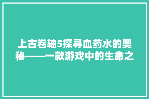 上古卷轴5探寻血药水的奥秘——一款游戏中的生命之源 土壤施肥