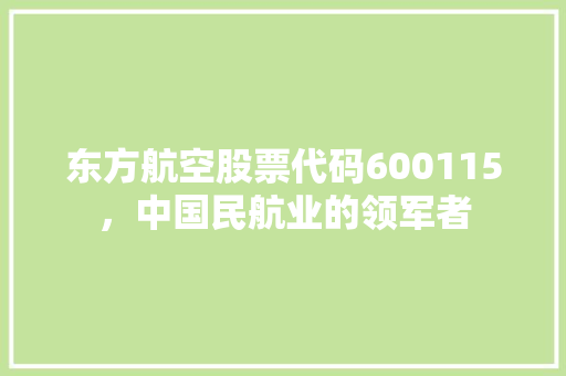 东方航空股票代码600115，中国民航业的领军者 种植技巧