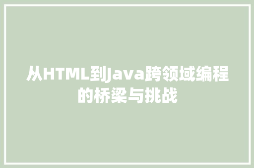 从HTML到Java跨领域编程的桥梁与挑战