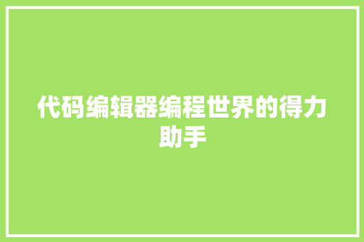 代码编辑器编程世界的得力助手 土壤施肥