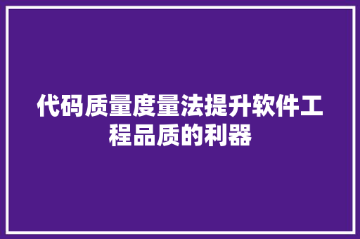 代码质量度量法提升软件工程品质的利器 种植技巧
