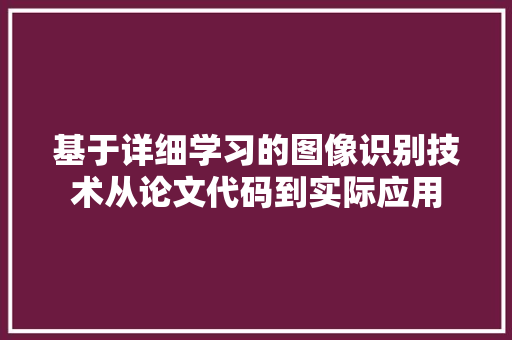 基于详细学习的图像识别技术从论文代码到实际应用