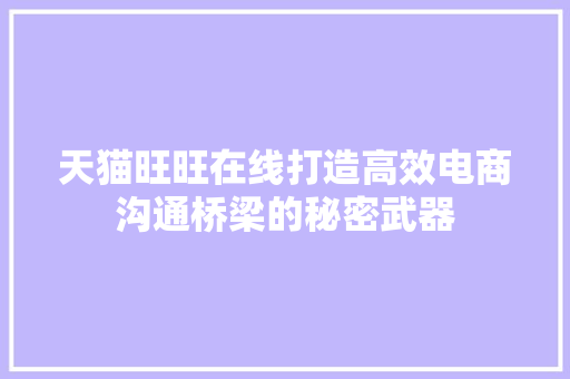 天猫旺旺在线打造高效电商沟通桥梁的秘密武器 种植技巧