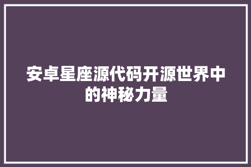 安卓星座源代码开源世界中的神秘力量