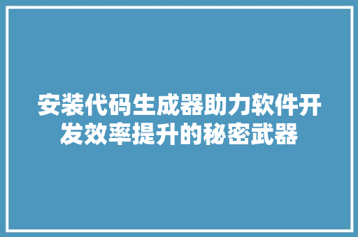 安装代码生成器助力软件开发效率提升的秘密武器 番茄病虫害防治