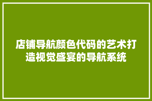 店铺导航颜色代码的艺术打造视觉盛宴的导航系统 土壤施肥