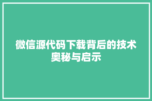 微信源代码下载背后的技术奥秘与启示 番茄病虫害防治