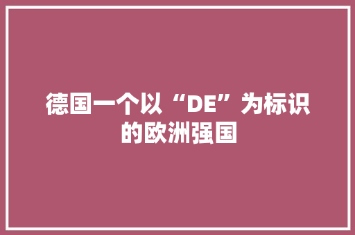 德国一个以“DE”为标识的欧洲强国