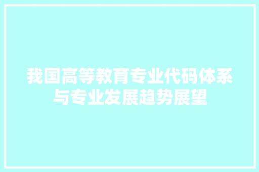 我国高等教育专业代码体系与专业发展趋势展望 农业常识