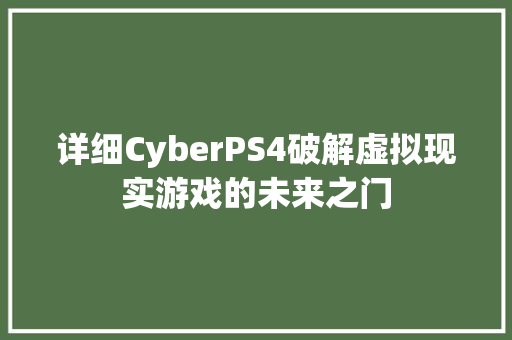 详细CyberPS4破解虚拟现实游戏的未来之门 番茄病虫害防治