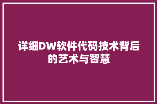 详细DW软件代码技术背后的艺术与智慧 种植技巧