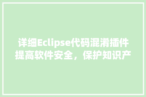详细Eclipse代码混淆插件提高软件安全，保护知识产权 农业常识