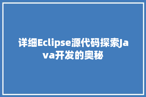 详细Eclipse源代码探索Java开发的奥秘