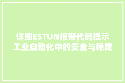 详细ESTUN报警代码提示工业自动化中的安全与稳定