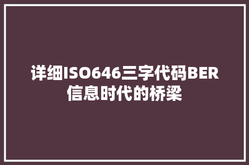 详细ISO646三字代码BER信息时代的桥梁