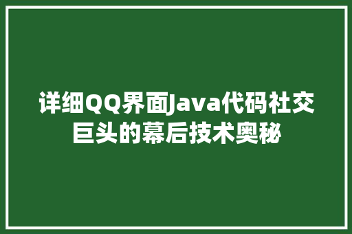 详细QQ界面Java代码社交巨头的幕后技术奥秘