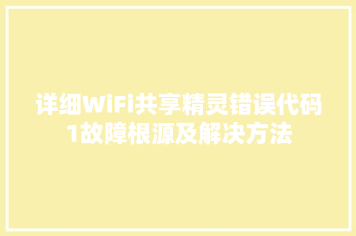 详细WiFi共享精灵错误代码1故障根源及解决方法