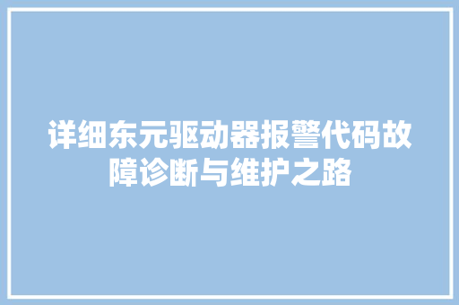 详细东元驱动器报警代码故障诊断与维护之路 农业常识