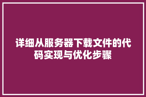 详细从服务器下载文件的代码实现与优化步骤 番茄病虫害防治