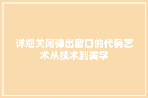 详细关闭弹出窗口的代码艺术从技术到美学