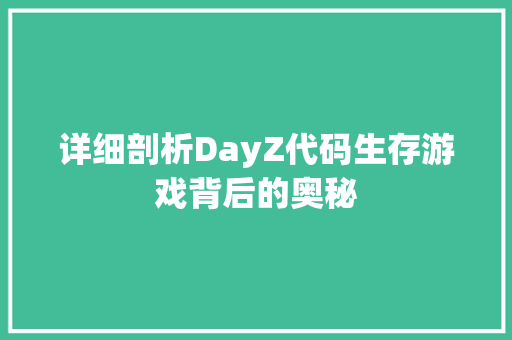 详细剖析DayZ代码生存游戏背后的奥秘