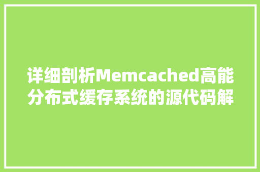 详细剖析Memcached高能分布式缓存系统的源代码解读