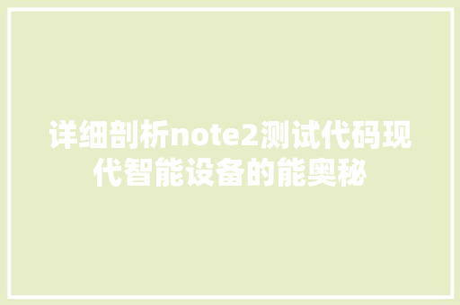 详细剖析note2测试代码现代智能设备的能奥秘