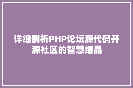 详细剖析PHP论坛源代码开源社区的智慧结晶