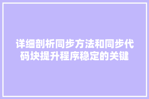 详细剖析同步方法和同步代码块提升程序稳定的关键