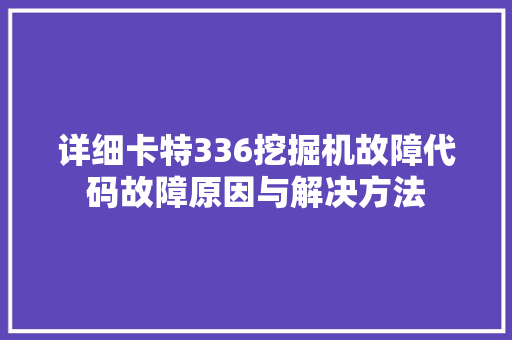 详细卡特336挖掘机故障代码故障原因与解决方法