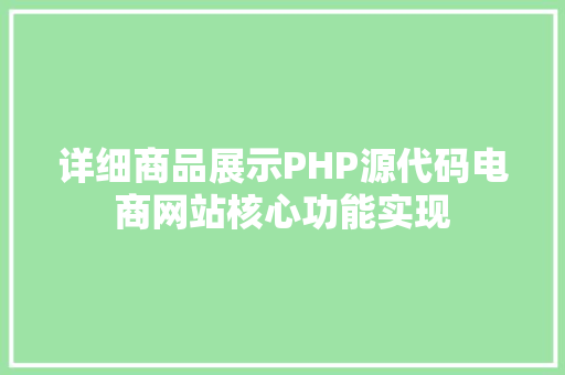 详细商品展示PHP源代码电商网站核心功能实现 花朵知识 详细商品展示PHP源代码电商网站核心功能实现 花朵知识
