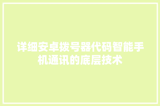 详细安卓拨号器代码智能手机通讯的底层技术
