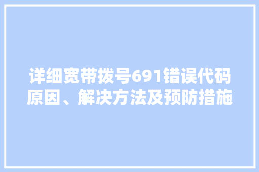 详细宽带拨号691错误代码原因、解决方法及预防措施 番茄种植技巧