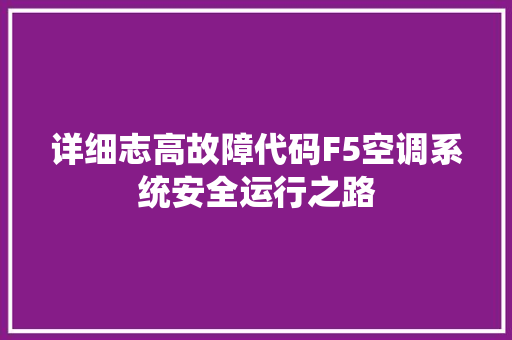 详细志高故障代码F5空调系统安全运行之路 种植技巧