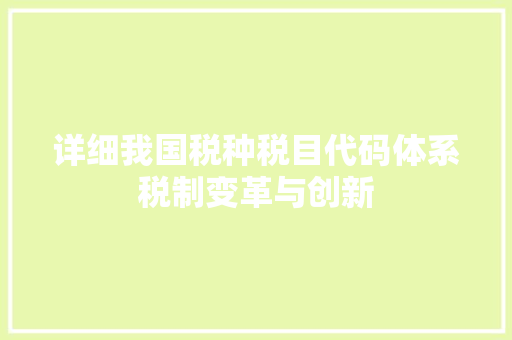 详细我国税种税目代码体系税制变革与创新