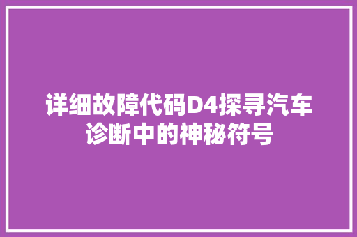 详细故障代码D4探寻汽车诊断中的神秘符号 花朵知识