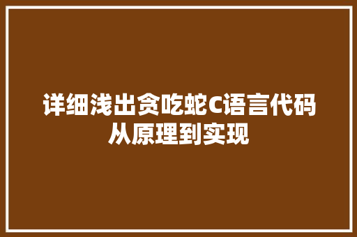 详细浅出贪吃蛇C语言代码从原理到实现