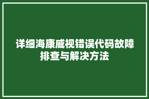 详细海康威视错误代码故障排查与解决方法 土壤施肥