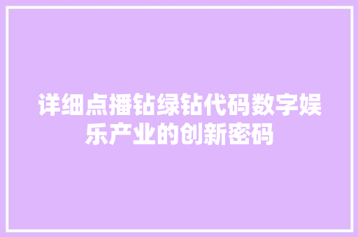 详细点播钻绿钻代码数字娱乐产业的创新密码 农业常识