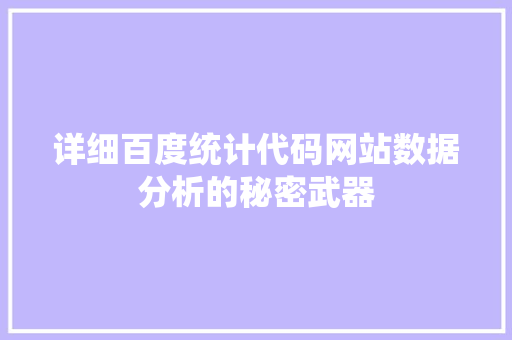 详细百度统计代码网站数据分析的秘密武器