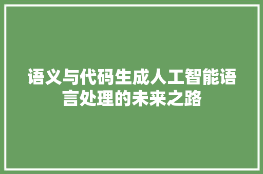 语义与代码生成人工智能语言处理的未来之路