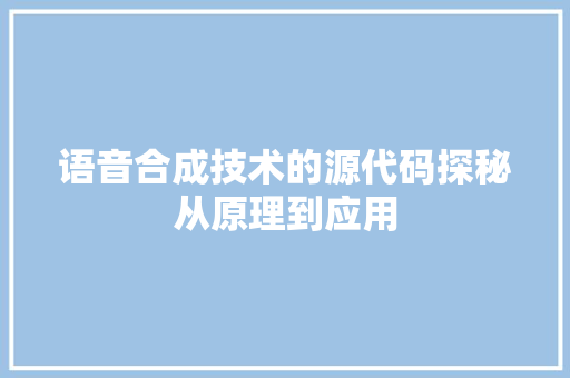 语音合成技术的源代码探秘从原理到应用
