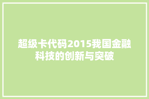 超级卡代码2015我国金融科技的创新与突破 农业常识